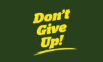 On a dark green background, bold yellow text reads Dont Give Up! with an underline, inspired by the Justrite Mats 195 DonT Give Up 3X5 Gn design.