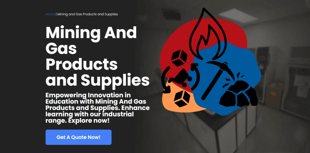 A webpage showcases Mining And Gas Products and Supplies with a vibrant graphic of mining tools and flames. The background subtly hints at an industrial setting, akin to a Department of Educations engaging visuals. A blue button invites: Get A Quote Now!.